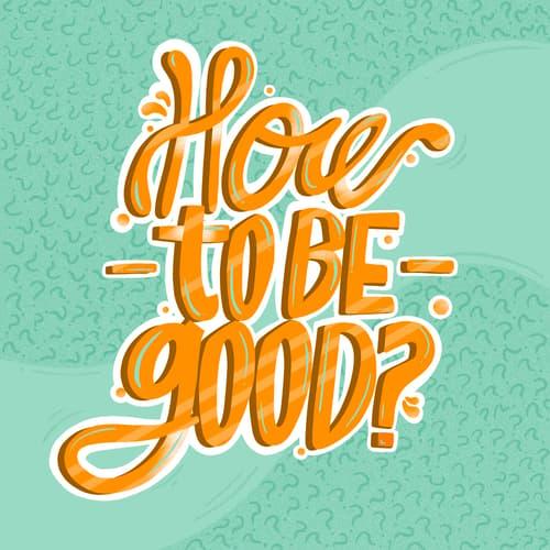 How to be Good? (Podcast)